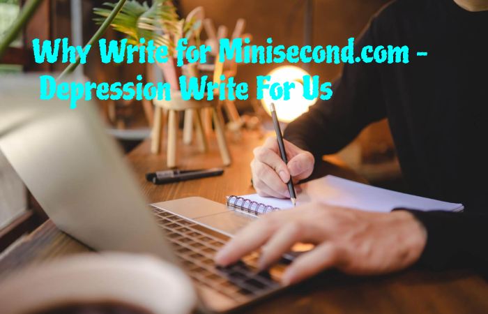 Why Write for Minisecond.com – Depression Write For Us