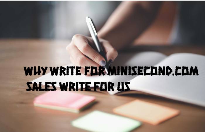 Why Write for Minisecond.com – Sales Write For Us