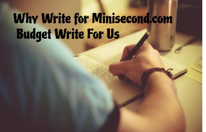Why Write for Minisecond.com – Budget Write For Us