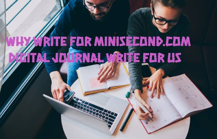 Why Write for Minisecond.com – Digital Journal Write For Us