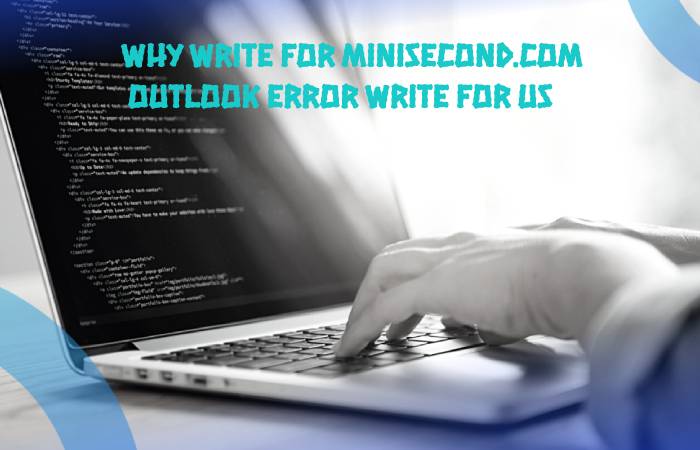 Why Write for Minisecond.com 
 Outlook Error Write For Us