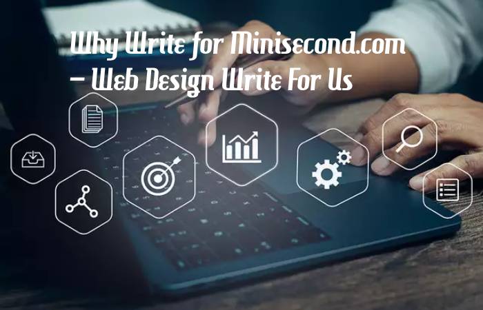 Why Write for Minisecond.com – Web Design Write For Us